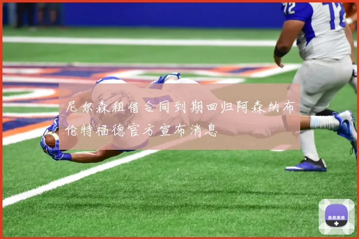 尼尔森租借合同到期回归阿森纳布伦特福德官方宣布消息