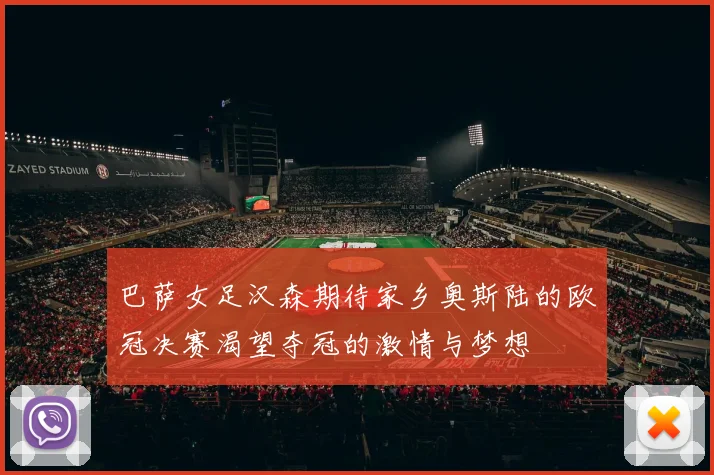 巴萨女足汉森期待家乡奥斯陆的欧冠决赛渴望夺冠的激情与梦想